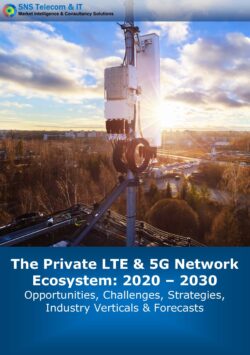 The Private LTE & 5G Network Ecosystem: 2020 – 2030 – Opportunities, Challenges, Strategies, Industry Verticals & Forecasts