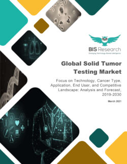 Global Solid Tumor Testing Market: Focus on Technology, Cancer Type, Application, End User, and Competitive Landscape - Analysis and Forecast, 2019-2030