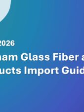 Vietnam Glass Fiber and Products Import Guide 2023-2026