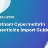 Vietnam Cypermethrin Insecticide Import Guide 2023-2026
