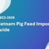 Vietnam Pig Feed Import Guide 2023-2026