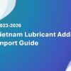 Vietnam Lubricant Additives Import Guide 2023-2026
