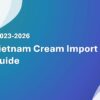 Vietnam Cream Import Guide 2023-2026