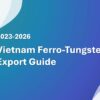 Vietnam Ferro-Tungsten Export Guide 2023-2026