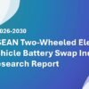 ASEAN Two-Wheeled Electric Vehicle Battery Swap Industry Research Report 2026-2030