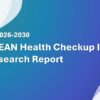 ASEAN Health Checkup Industry Research Report 2026-2030