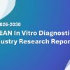 ASEAN In Vitro Diagnostics (IVD) Industry Research Report 2026-2030