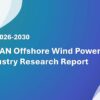 ASEAN Offshore Wind Power Industry Research Report 2026-2030