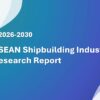 ASEAN Shipbuilding Industry Research Report 2026-2030