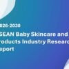 ASEAN Baby Skincare and Bath Products Industry Research Report 2026-2030